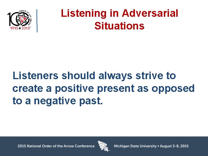 Listening in Adversarial Situations Listeners should always strive to create a positive present as