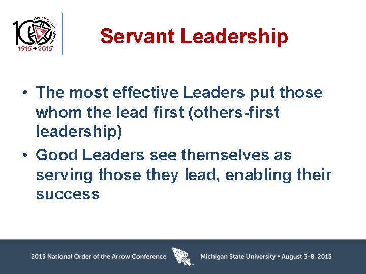 Servant Leadership • The most effective Leaders put those whom the lead first (others-first