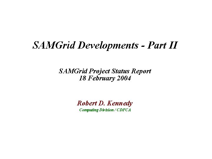 SAMGrid Developments - Part II SAMGrid Project Status Report 18 February 2004 Robert D.