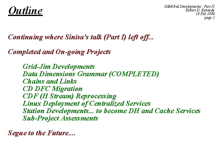 Outline SAMGrid Developments - Part II Robert D. Kennedy 18 Feb 2004 page 2