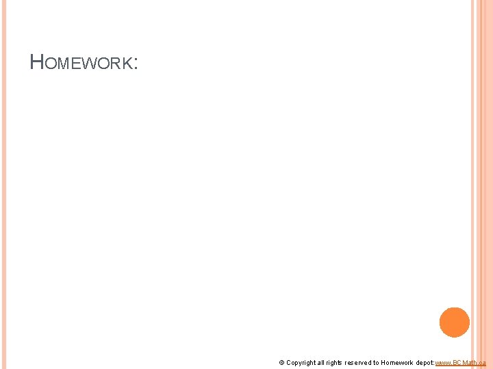 HOMEWORK: © Copyright all rights reserved to Homework depot: www. BCMath. ca 