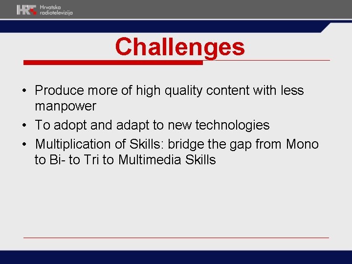 Challenges • Produce more of high quality content with less manpower • To adopt Challenges • Produce more of high quality content with less manpower • To adopt