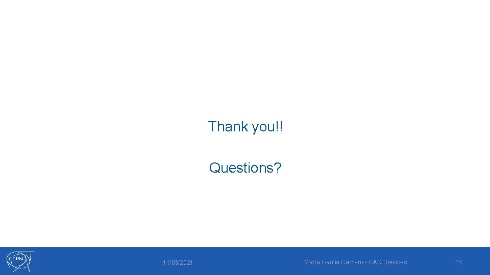 Thank you!! Questions? 11/03/2021 Marta Garcia Carnero - CAD Services 16 