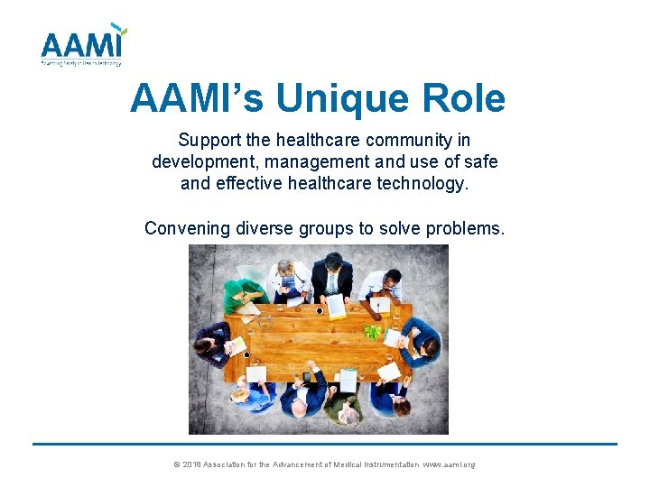 AAMI’s Unique Role Support the healthcare community in development, management and use of safe