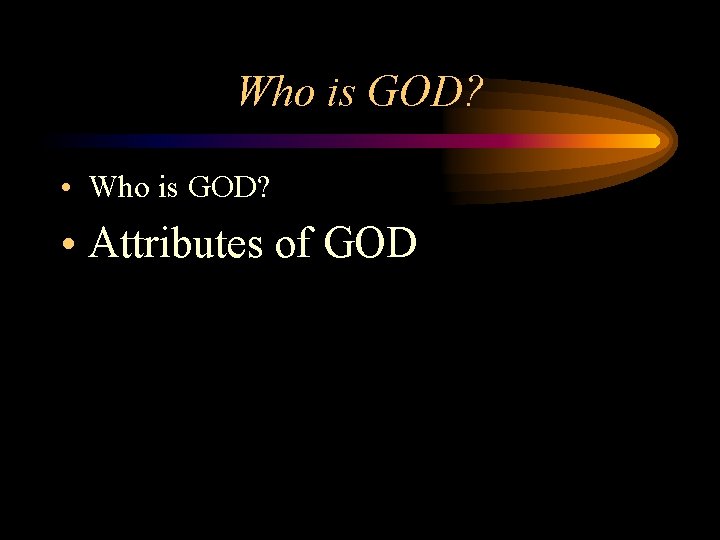 Who is GOD? • Attributes of GOD 