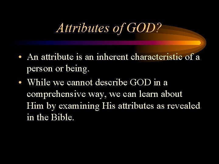 Attributes of GOD? • An attribute is an inherent characteristic of a person or