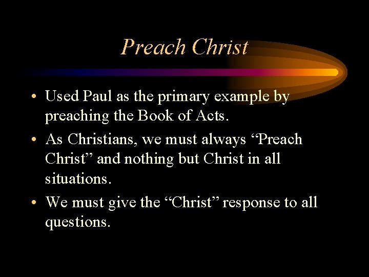 Preach Christ • Used Paul as the primary example by preaching the Book of