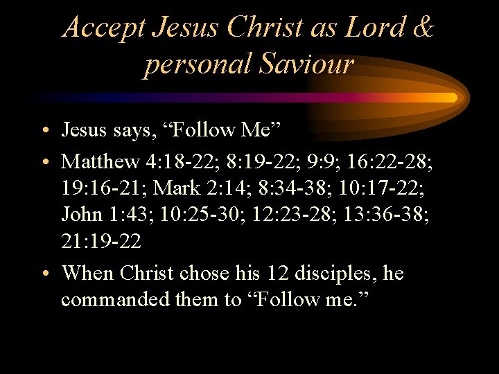 Accept Jesus Christ as Lord & personal Saviour • Jesus says, “Follow Me” •