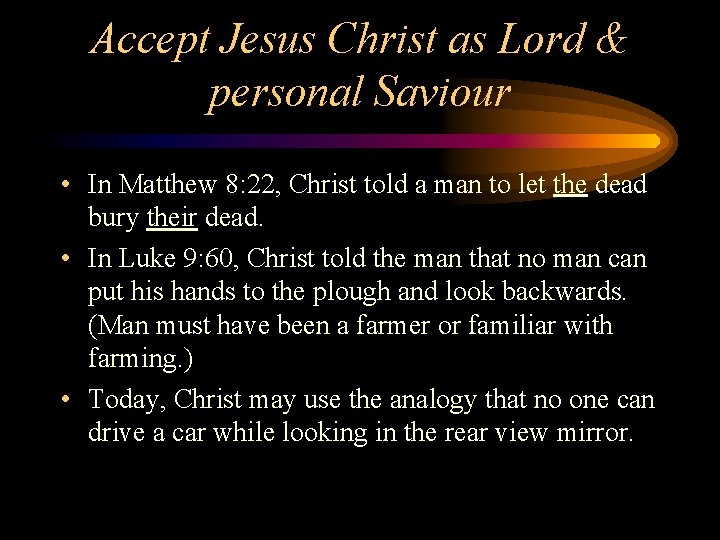 Accept Jesus Christ as Lord & personal Saviour • In Matthew 8: 22, Christ