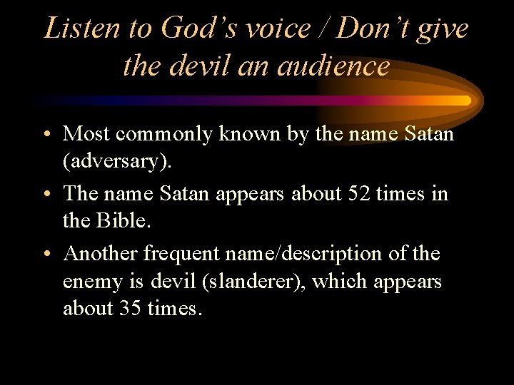 Listen to God’s voice / Don’t give the devil an audience • Most commonly