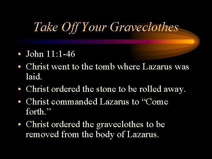 Take Off Your Graveclothes • John 11: 1 -46 • Christ went to the