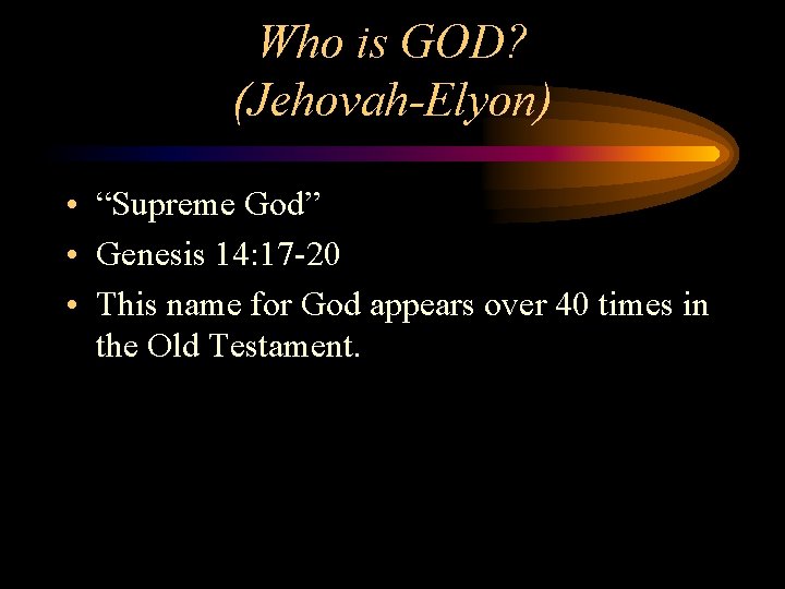Who is GOD? (Jehovah-Elyon) • “Supreme God” • Genesis 14: 17 -20 • This