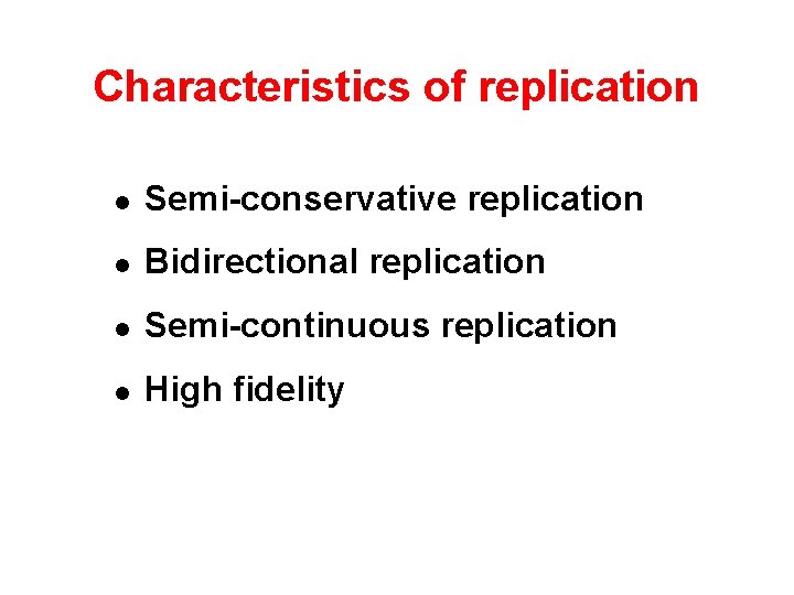 Characteristics of replication l Semi-conservative replication l Bidirectional replication l Semi-continuous replication l High