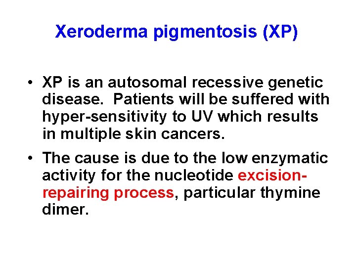 Xeroderma pigmentosis (XP) • XP is an autosomal recessive genetic disease. Patients will be