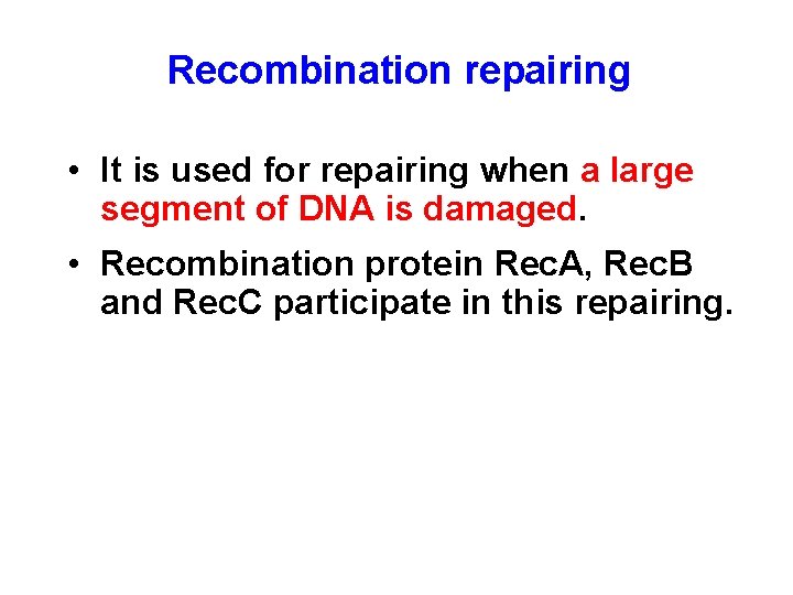 Recombination repairing • It is used for repairing when a large segment of DNA