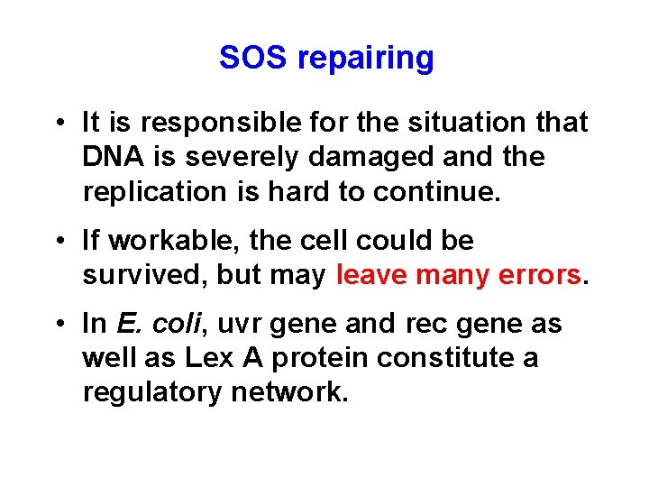 SOS repairing • It is responsible for the situation that DNA is severely damaged