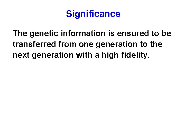 Significance The genetic information is ensured to be transferred from one generation to the