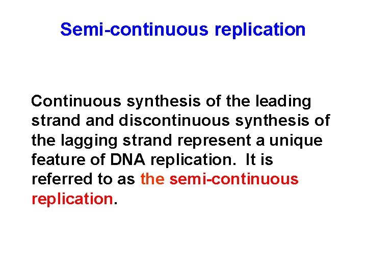 Semi-continuous replication Continuous synthesis of the leading strand discontinuous synthesis of the lagging strand