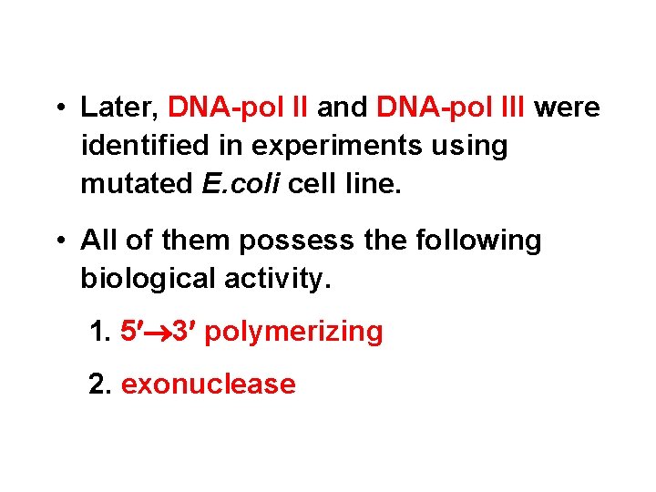  • Later, DNA-pol II and DNA-pol III were identified in experiments using mutated