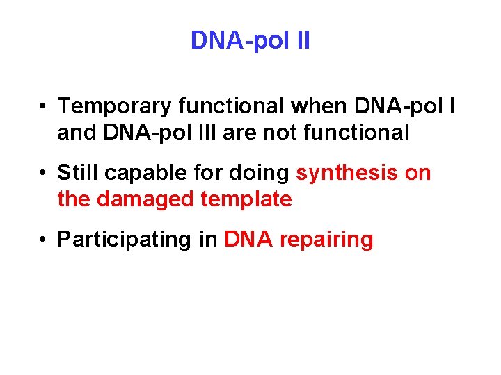 DNA-pol II • Temporary functional when DNA-pol I and DNA-pol III are not functional