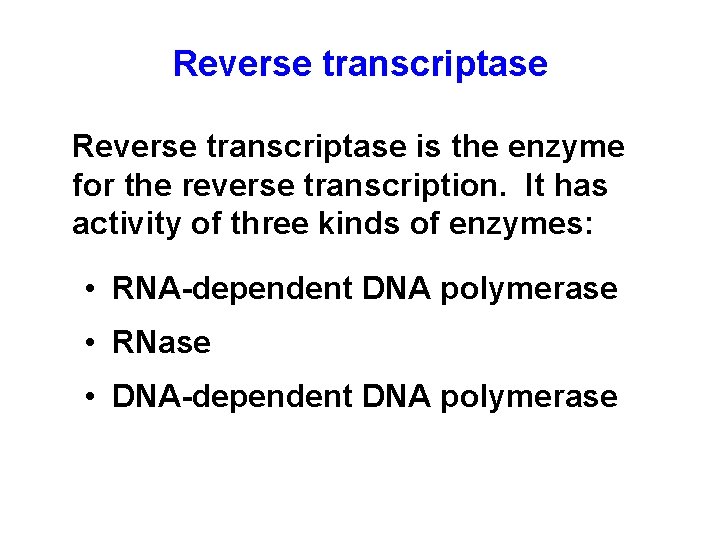 Reverse transcriptase is the enzyme for the reverse transcription. It has activity of three