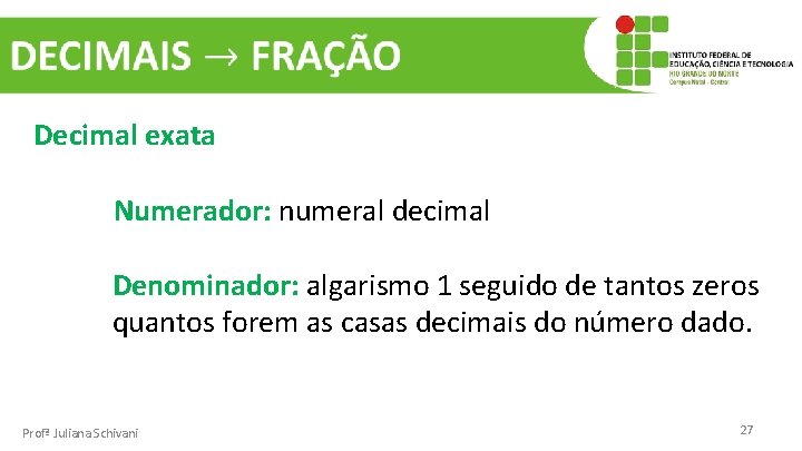  Decimal exata Numerador: numeral decimal Denominador: algarismo 1 seguido de tantos zeros quantos