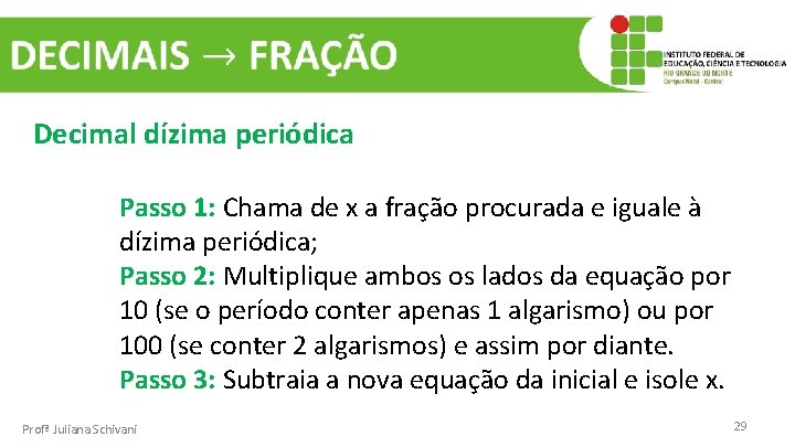  Decimal dízima periódica Passo 1: Chama de x a fração procurada e iguale