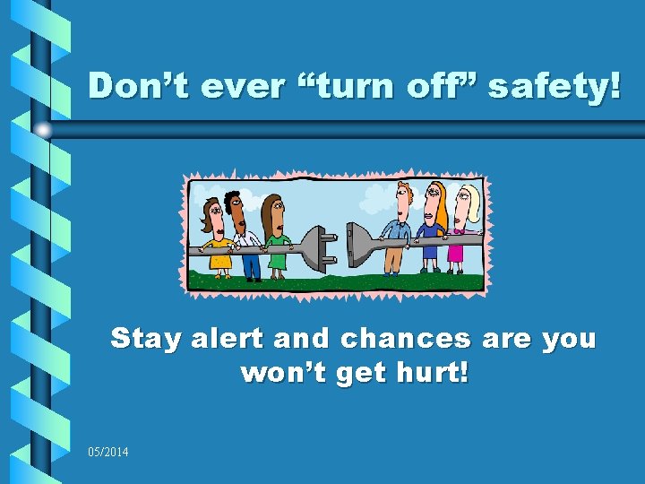 Don’t ever “turn off” safety! Stay alert and chances are you won’t get hurt!