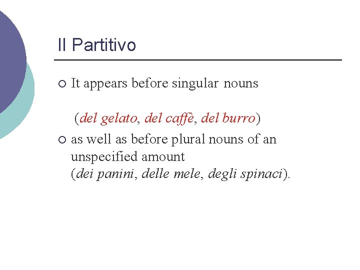 Il Partitivo ¡ It appears before singular nouns (del gelato, del caffè, del burro)