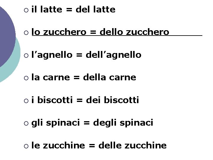 ¡ il latte = del latte ¡ lo zucchero = dello zucchero ¡ l’agnello