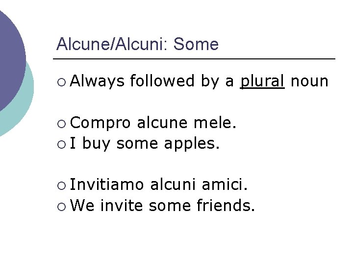 Alcune/Alcuni: Some ¡ Always followed by a plural noun ¡ Compro alcune mele. ¡
