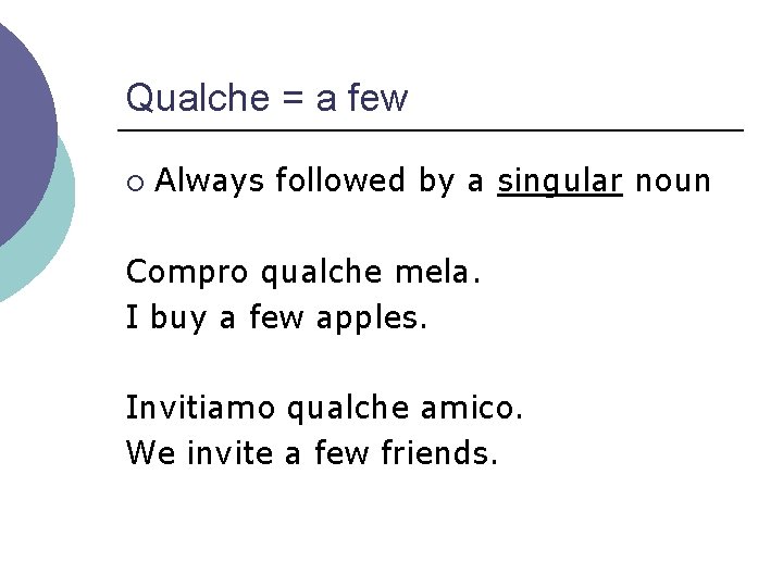 Qualche = a few ¡ Always followed by a singular noun Compro qualche mela.