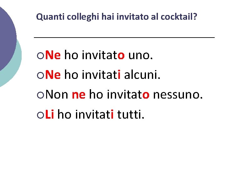Quanti colleghi hai invitato al cocktail? ¡Ne ho invitato uno. ¡Ne ho invitati alcuni.