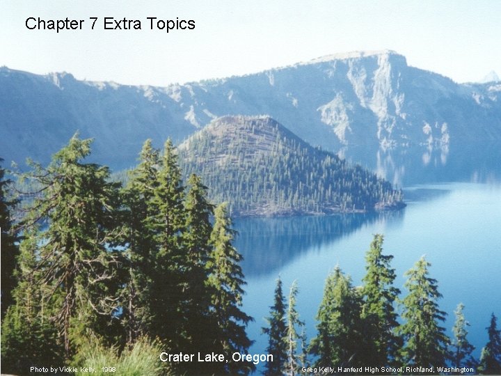 Chapter 7 Extra Topics Crater Lake, Oregon Photo by Vickie Kelly, 1998 Greg Kelly, Chapter 7 Extra Topics Crater Lake, Oregon Photo by Vickie Kelly, 1998 Greg Kelly,