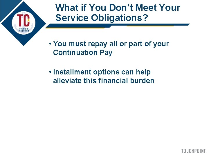 What if You Don’t Meet Your Service Obligations? • You must repay all or