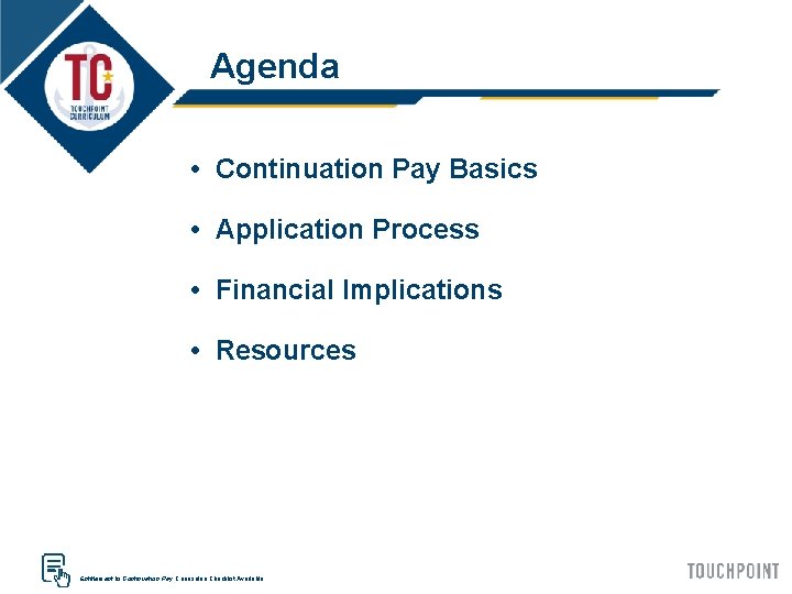 Agenda • Continuation Pay Basics • Application Process • Financial Implications • Resources Entitlement