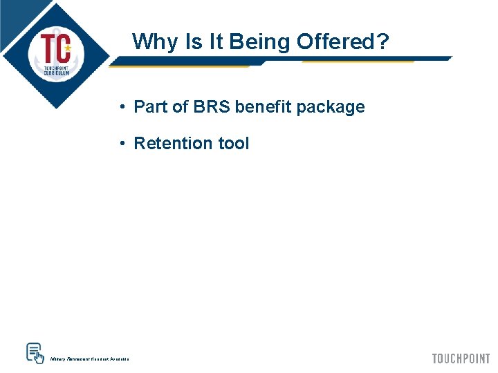 Why Is It Being Offered? • Part of BRS benefit package • Retention tool