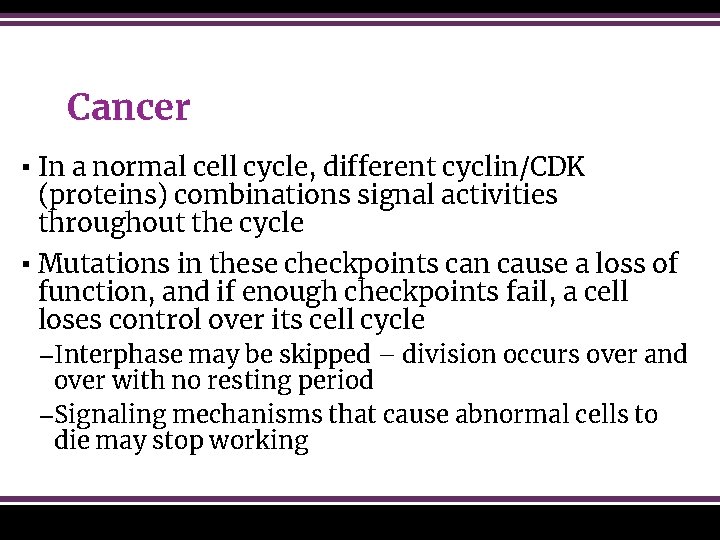 Cancer ▪ In a normal cell cycle, different cyclin/CDK (proteins) combinations signal activities throughout