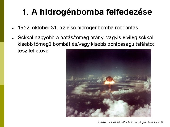 1. A hidrogénbomba felfedezése 1952. október 31. az első hidrogénbomba robbantás Sokkal nagyobb a