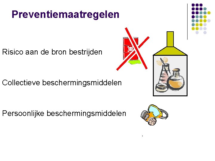 Preventiemaatregelen Risico aan de bron bestrijden Collectieve beschermingsmiddelen Persoonlijke beschermingsmiddelen 