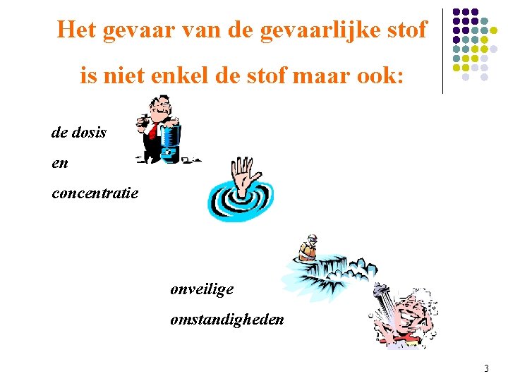 Het gevaar van de gevaarlijke stof is niet enkel de stof maar ook: de