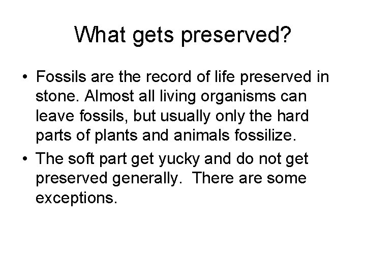 What gets preserved? • Fossils are the record of life preserved in stone. Almost