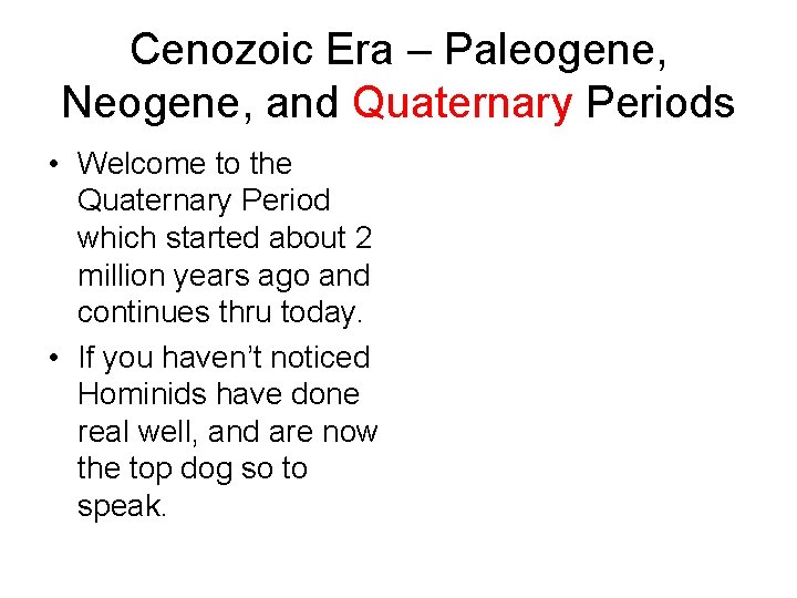 Cenozoic Era – Paleogene, Neogene, and Quaternary Periods • Welcome to the Quaternary Period