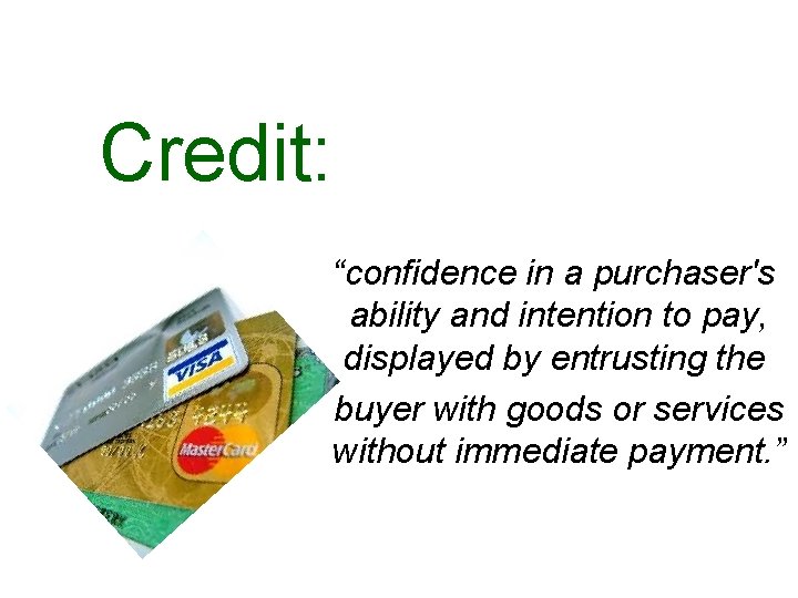 Credit: “confidence in a purchaser's ability and intention to pay, displayed by entrusting the