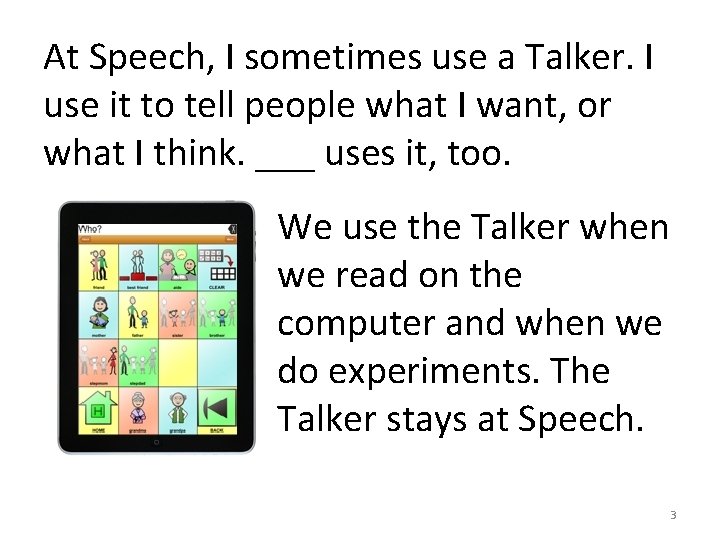 At Speech, I sometimes use a Talker. I use it to tell people what