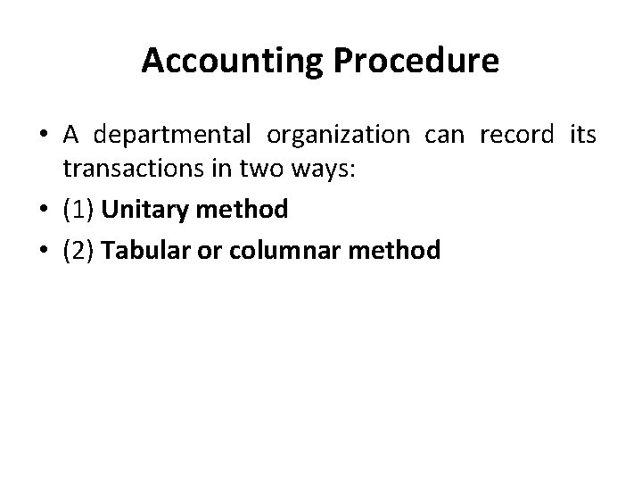 Accounting Procedure • A departmental organization can record its transactions in two ways: •