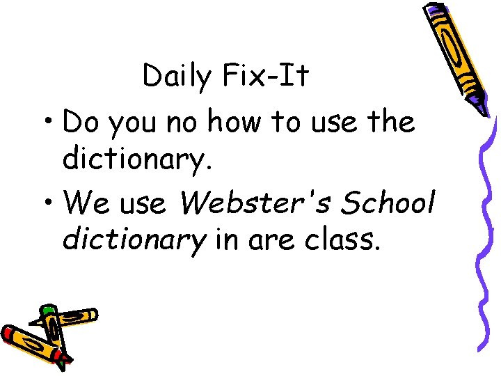 Daily Fix-It • Do you no how to use the dictionary. • We use