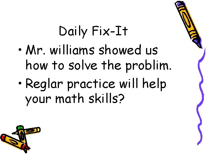 Daily Fix-It • Mr. williams showed us how to solve the problim. • Reglar