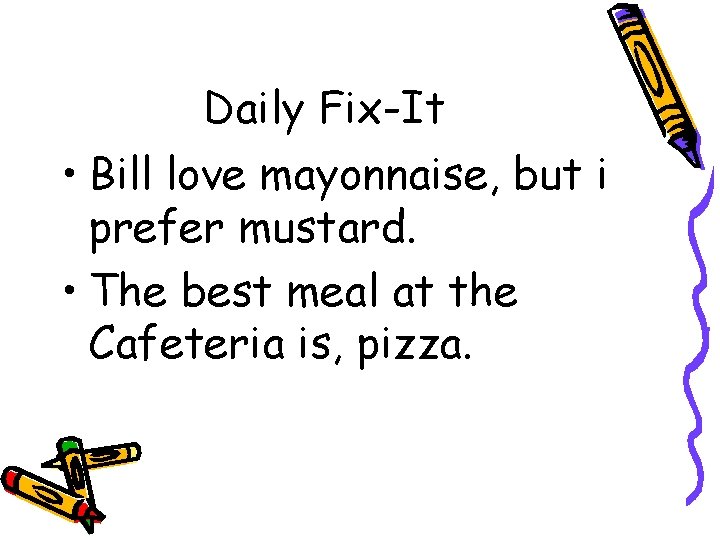 Daily Fix-It • Bill love mayonnaise, but i prefer mustard. • The best meal