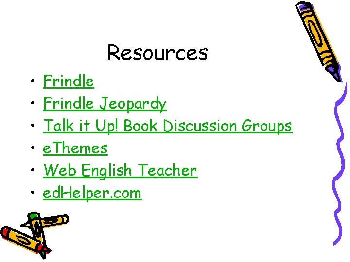 Resources • • • Frindle Jeopardy Talk it Up! Book Discussion Groups e. Themes